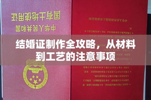 乌审旗结婚证制作全攻略，从材料到工艺的注意事项