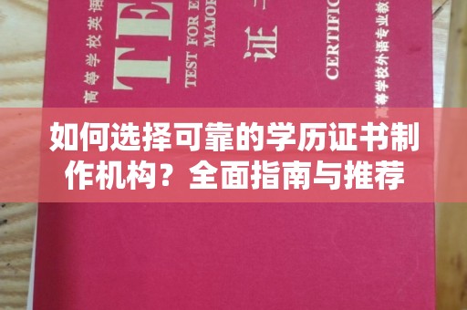 乌审旗如何选择可靠的学历证书制作机构？全面指南与推荐