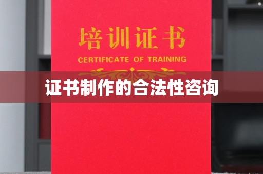 乌审旗证书制作的合法性咨询