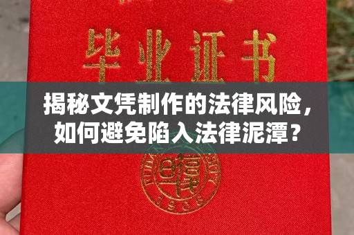乌审旗揭秘文凭制作的法律风险，如何避免陷入法律泥潭？