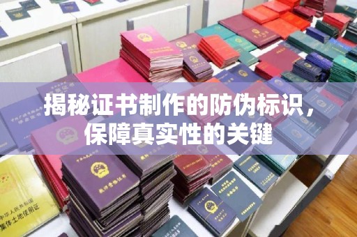 乌审旗揭秘证书制作的防伪标识，保障真实性的关键
