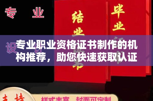 乌审旗专业职业资格证书制作的机构推荐，助您快速获取认证