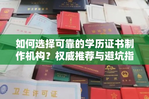 乌审旗如何选择可靠的学历证书制作机构？权威推荐与避坑指南