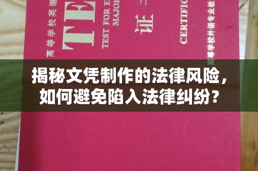 乌审旗揭秘文凭制作的法律风险，如何避免陷入法律纠纷？