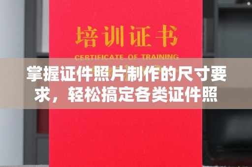 乌审旗掌握证件照片制作的尺寸要求，轻松搞定各类证件照