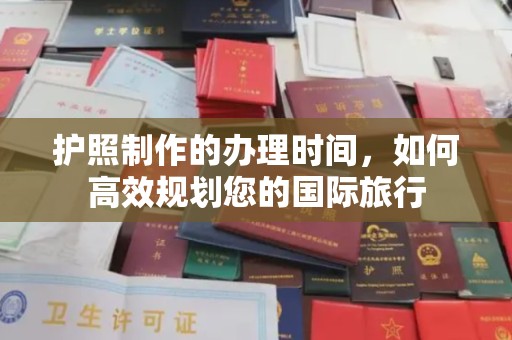 乌审旗护照制作的办理时间，如何高效规划您的国际旅行
