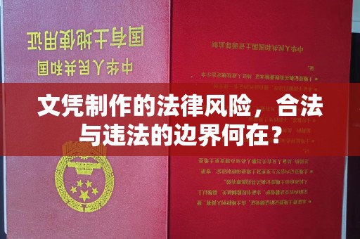 乌审旗文凭制作的法律风险，合法与违法的边界何在？