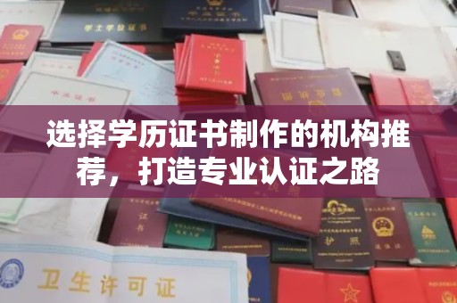 乌审旗选择学历证书制作的机构推荐，打造专业认证之路